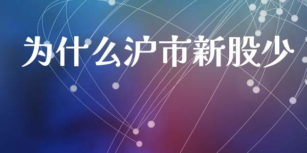 为什么沪市新股少_https://m.lcpcjs.com_期货交易_第1张