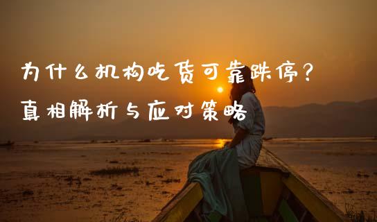 为什么机构吃货可靠跌停？真相解析与应对策略_https://m.lcpcjs.com_期货交易_第1张