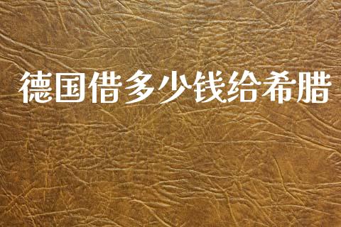 德国借多少钱给希腊_https://m.lcpcjs.com_期货交易_第1张