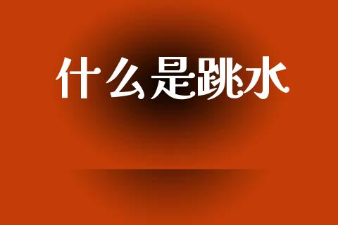 什么是跳水_https://m.lcpcjs.com_恒指期货保证金_第1张