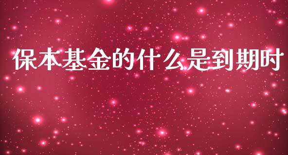 保本基金的什么是到期时_https://m.lcpcjs.com_期货交易_第1张