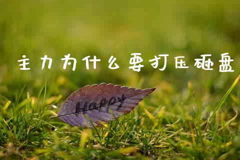 主力为什么要打压砸盘_https://m.lcpcjs.com_恒指期货保证金_第1张