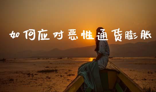 如何应对恶性通货膨胀_https://m.lcpcjs.com_期货交易时间_第1张