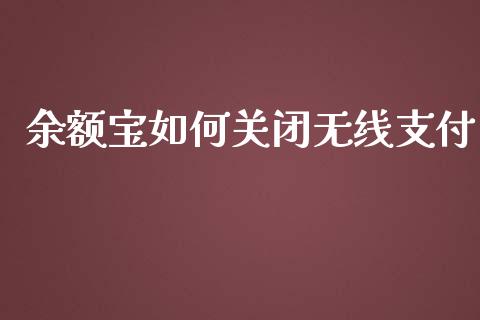 余额宝如何关闭无线支付_https://m.lcpcjs.com_白银期货保证金_第1张