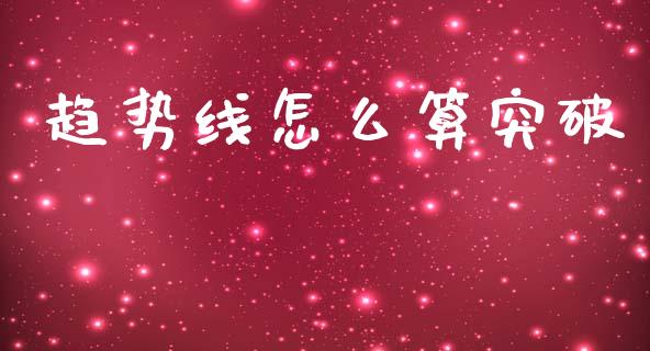 趋势线怎么算突破_https://m.lcpcjs.com_白银期货保证金_第1张