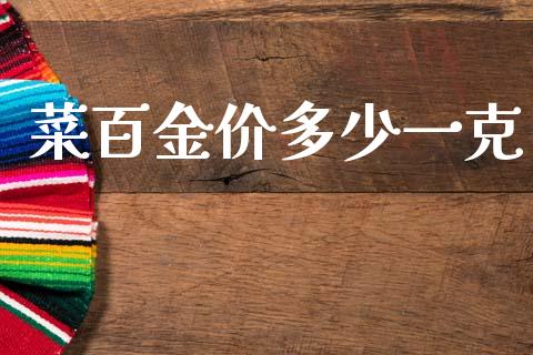 菜百金价多少一克_https://m.lcpcjs.com_期货交易时间_第1张