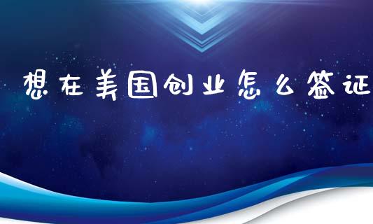 想在美国创业怎么签证_https://m.lcpcjs.com_期货交易时间_第1张