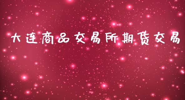 大连商品交易所期货交易_https://m.lcpcjs.com_恒指期货保证金_第1张
