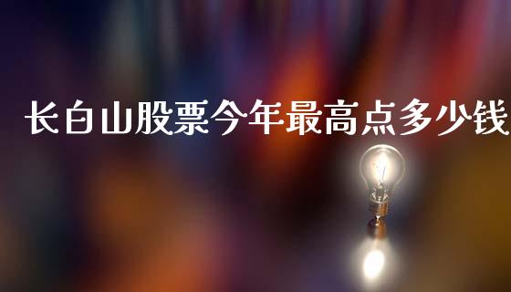长白山股票今年最高点多少钱_https://m.lcpcjs.com_期货交易时间_第1张