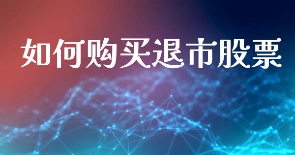 如何购买退市股票_https://m.lcpcjs.com_白银期货保证金_第1张