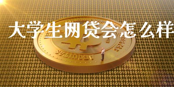 大学生网贷会怎么样_https://m.lcpcjs.com_期货交易时间_第1张