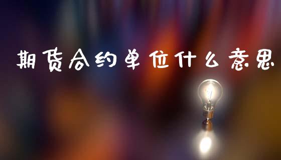 期货合约单位什么意思_白银期货保证金_第1张_白银期货保证金_期货交易_恒指期货保证金_期货交易时间 期货合约单位什么意思_https://m.lcpcjs.com_白银期货保证金_第1张