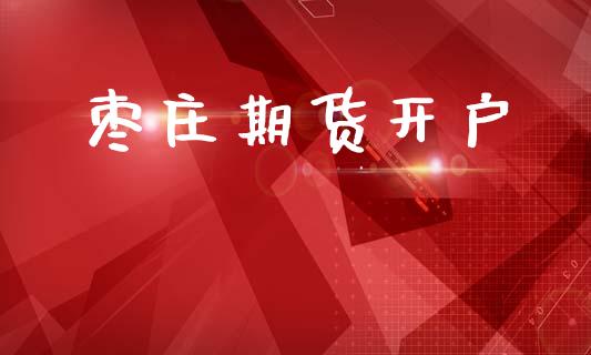枣庄期货开户_https://m.lcpcjs.com_期货交易_第1张