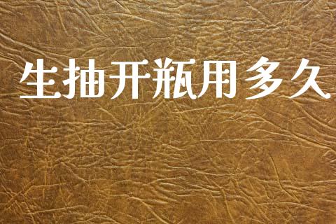 生抽开瓶用多久_https://m.lcpcjs.com_期货交易时间_第1张