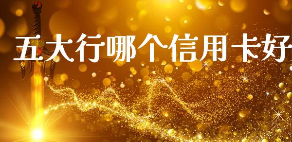 五大行哪个信用卡好_https://m.lcpcjs.com_恒指期货保证金_第1张