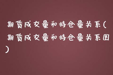 期货成交量和持仓量关系(期货成交量和持仓量关系图)_https://m.lcpcjs.com_白银期货保证金_第1张