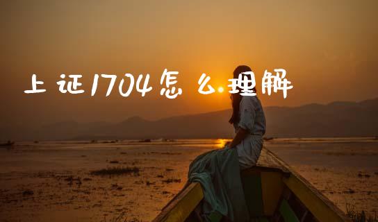 上证1704怎么理解_https://m.lcpcjs.com_白银期货保证金_第1张