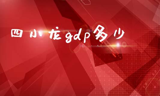 四小龙gdp多少_https://m.lcpcjs.com_期货交易_第1张