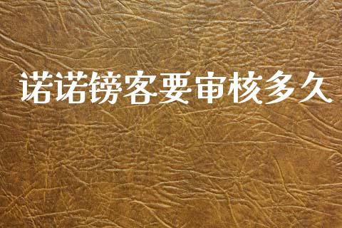 诺诺镑客要审核多久_https://m.lcpcjs.com_恒指期货保证金_第1张