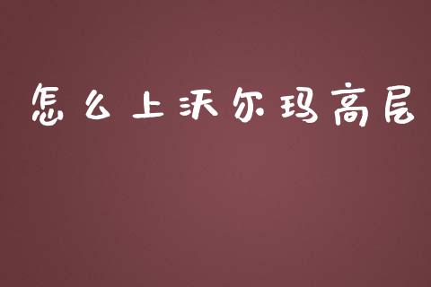 怎么上沃尔玛高层_https://m.lcpcjs.com_白银期货保证金_第1张
