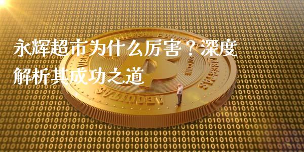 永辉超市为什么厉害？深度解析其成功之道_https://m.lcpcjs.com_期货交易时间_第1张
