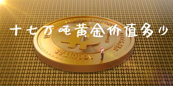 十七万吨黄金价值多少_https://m.lcpcjs.com_期货交易时间_第1张