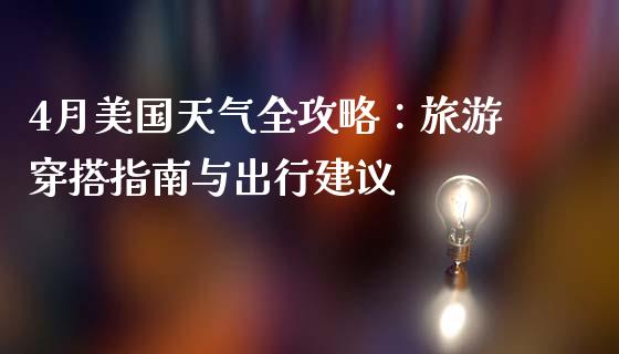 4月美国天气全攻略：旅游穿搭指南与出行建议_https://m.lcpcjs.com_恒指期货保证金_第1张