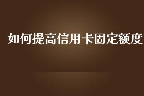 如何提高信用卡固定额度_https://m.lcpcjs.com_白银期货保证金_第1张