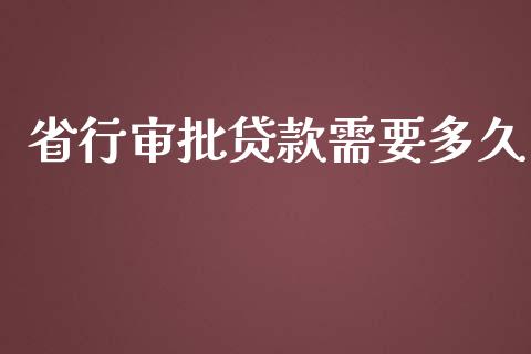 省行审批贷款需要多久_https://m.lcpcjs.com_白银期货保证金_第1张
