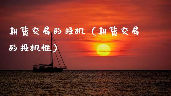 期货交易的投机（期货交易的投机性）_https://m.lcpcjs.com_恒指期货保证金_第1张
