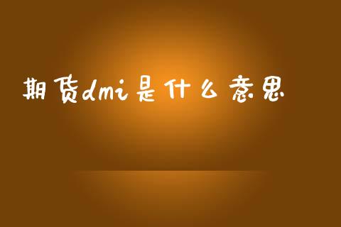 期货dmi是什么意思_https://m.lcpcjs.com_期货交易时间_第1张