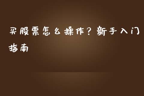 买股票怎么操作？新手入门指南_https://m.lcpcjs.com_期货交易_第1张