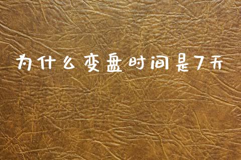 为什么变盘时间是7天_https://m.lcpcjs.com_恒指期货保证金_第1张