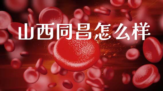 山西同昌怎么样_https://m.lcpcjs.com_恒指期货保证金_第1张