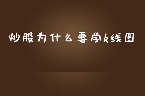 炒股为什么要学k线图_https://m.lcpcjs.com_白银期货保证金_第1张