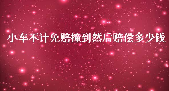 小车不计免赔撞到然后赔偿多少钱_https://m.lcpcjs.com_期货交易_第1张