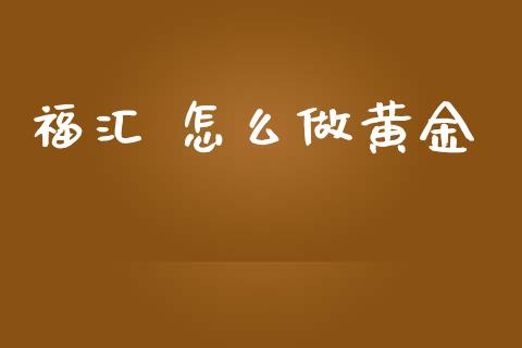 福汇 怎么做黄金_https://m.lcpcjs.com_期货交易_第1张