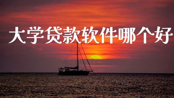 大学贷款软件哪个好_https://m.lcpcjs.com_期货交易_第1张