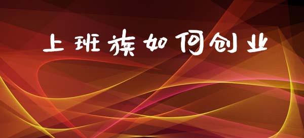 上班族如何创业_https://m.lcpcjs.com_恒指期货保证金_第1张