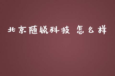 北京随锐科技 怎么样_https://m.lcpcjs.com_期货交易_第1张