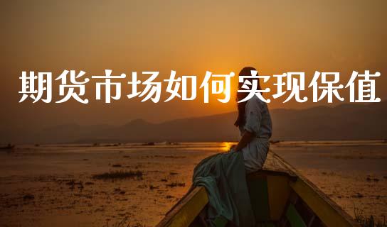 期货市场如何实现保值_https://m.lcpcjs.com_期货交易_第1张
