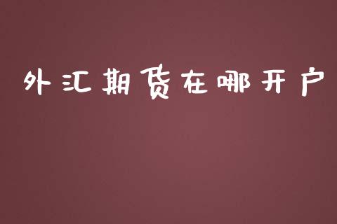 外汇期货在哪开户_https://m.lcpcjs.com_白银期货保证金_第1张
