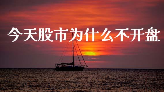 今天股市为什么不开盘_https://m.lcpcjs.com_期货交易_第1张