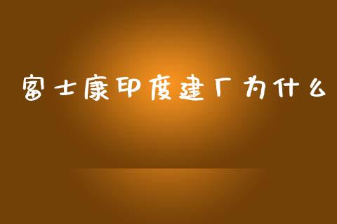 富士康印度建厂为什么_https://m.lcpcjs.com_期货交易时间_第1张