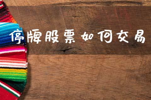 停牌股票如何交易_https://m.lcpcjs.com_白银期货保证金_第1张