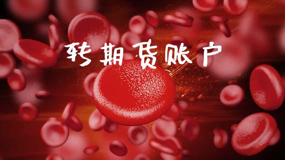 转期货账户_https://m.lcpcjs.com_期货交易时间_第1张