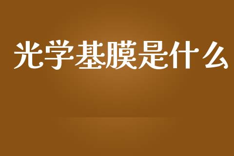 光学基膜是什么_https://m.lcpcjs.com_白银期货保证金_第1张