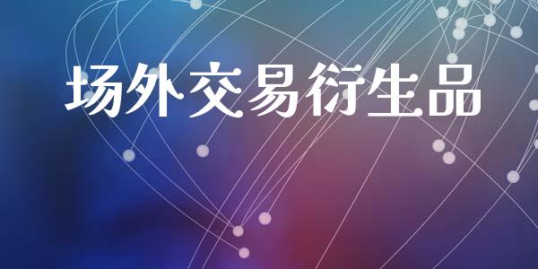场外交易衍生品_https://m.lcpcjs.com_恒指期货保证金_第1张