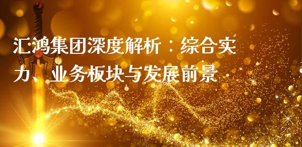 汇鸿集团深度解析：综合实力、业务板块与发展前景_https://m.lcpcjs.com_白银期货保证金_第1张