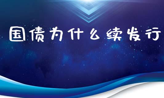 国债为什么续发行_https://m.lcpcjs.com_期货交易时间_第1张